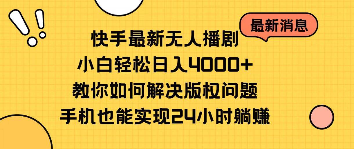 快手最新无人播剧，小白轻松日入4000+教你如何解决版权问题，手机也能&#8230;